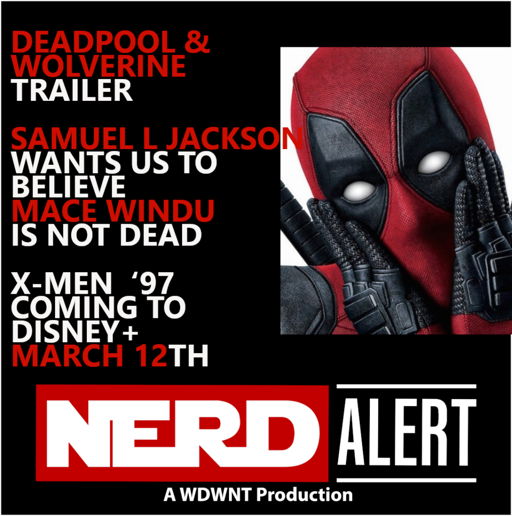 WDWNT: Nerd Alert – Deadpool & Wolverine, X-Men ’97, Mace Windu – S10-E5
