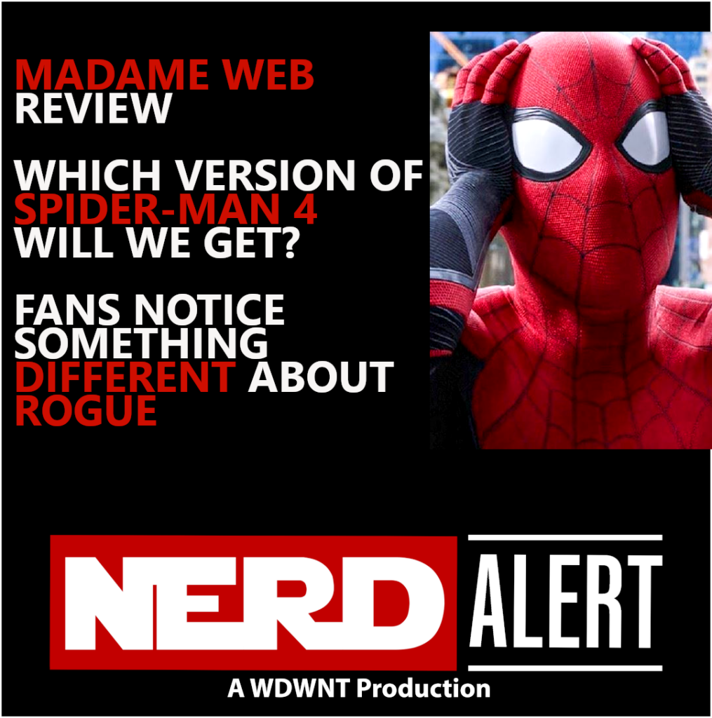 WDWNT: Nerd Alert – Madame Web Review, Spider-Man 4, Rogue – S10-E6
